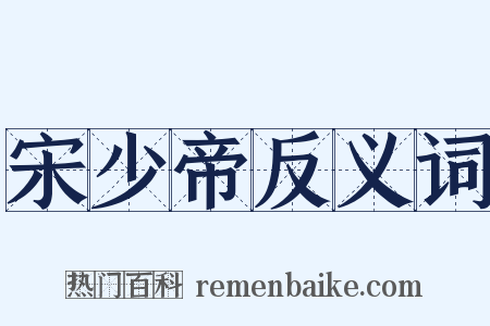 宋少帝反义词是什么意思的图片